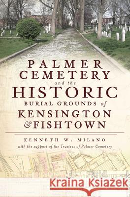 Palmer Cemetery and the Historic Burial Grounds of Kensington & Fishtown Kenneth W. Milano 9781609492427 History Press - książka