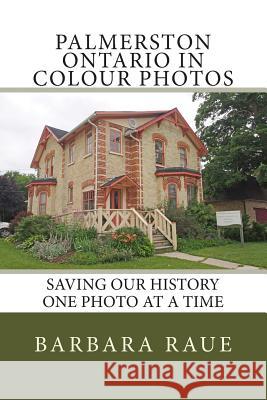 Palmerston Ontario in Colour Photos: Saving Our History One Photo at a Time Mrs Barbara Raue 9781502771568 Createspace - książka