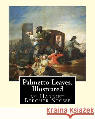 Palmetto Leaves. by Harriet Beecher Stowe, Illustrated (World's Classics) Harriet Beecher Stowe 9781535069137 Createspace Independent Publishing Platform - książka