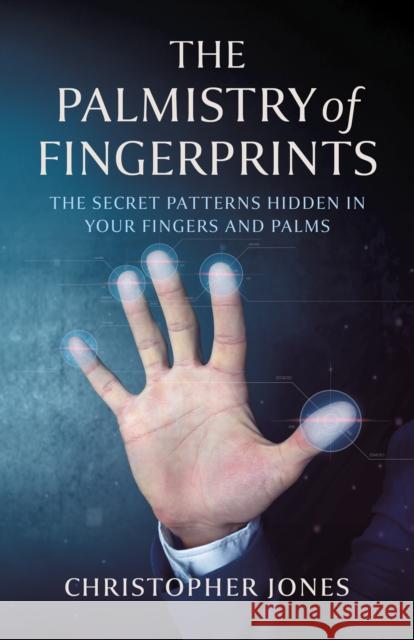 Palmistry of Fingerprints, The: The Secret Patterns Hidden in Your Fingers and Palms Christopher Jones 9781803419961 O-Books - książka