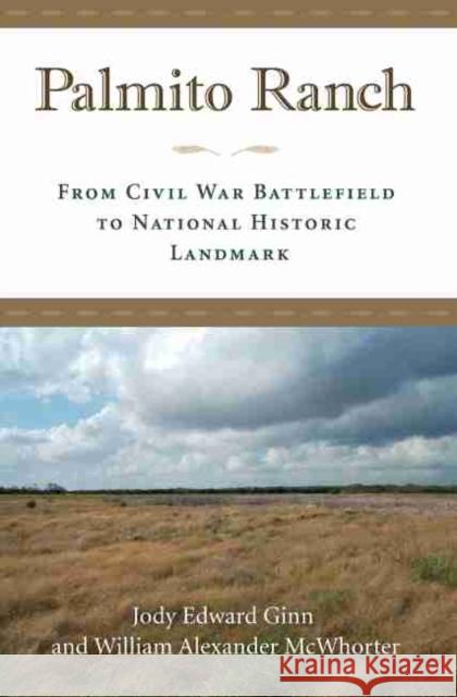 Palmito Ranch: From Civil War Battlefield to National Historic Landmark Jody Edward Ginn William Alexander McWhorter Richard B. McCaslin 9781623496364 Texas A&M University Press - książka