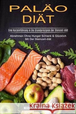 Paläo-diät: Eine Kurzeinführung in Die Grundprinzipien Der Steinzeit-diät (Abnehmen Ohne Hunger Schlank & Glücklich Mit Der Steinz Biermann, Manuela 9781774850350 Alex Howard - książka