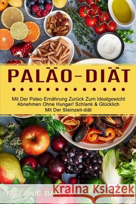 Paläo-diät: Mit Der Paleo Ernährung Zurück Zum Idealgewicht (Abnehmen Ohne Hunger! Schlank & Glücklich Mit Der Steinzeit-diät) Bar, Melanie 9781774850367 Alex Howard - książka