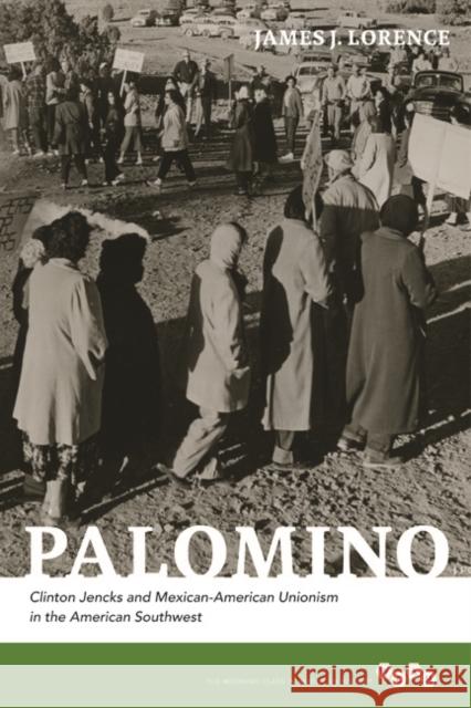 Palomino: Clinton Jencks and Mexican-American Unionism in the American Southwest Lorence, James J. 9780252037559 University of Illinois Press - książka