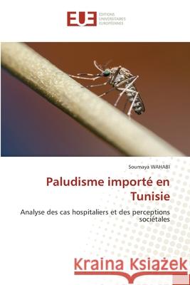 Paludisme importé en Tunisie WAHABI, Soumaya 9786202423557 Éditions universitaires européennes - książka