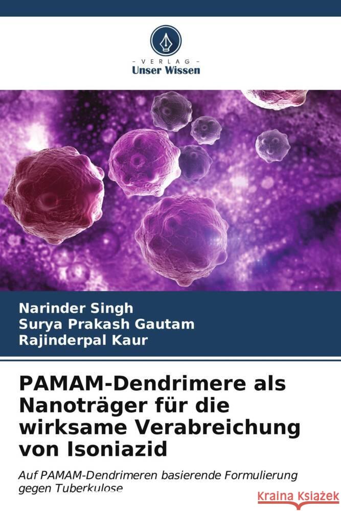 PAMAM-Dendrimere als Nanoträger für die wirksame Verabreichung von Isoniazid Singh, Narinder, Gautam, Surya Prakash, Kaur, Rajinderpal 9786207100408 Verlag Unser Wissen - książka