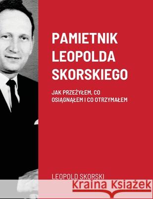 Pamietnik Leopolda Skorskiego: Jak PrzeŻylem, Co OsiĄgnĄlem I Co Otrzymalem Leopold Skorski 9781794787100 Lulu.com - książka
