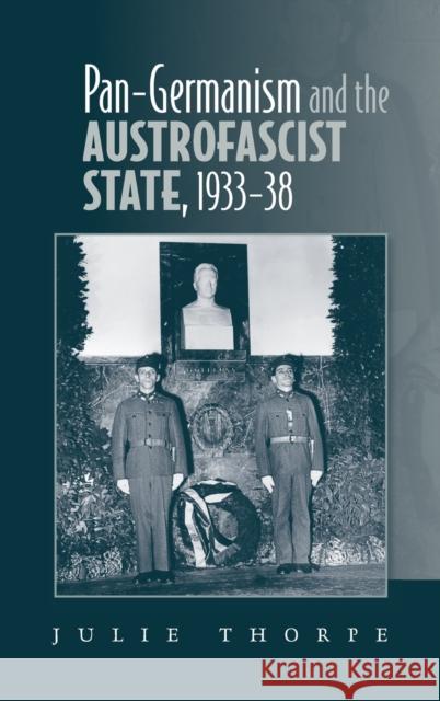 Pan-Germanism and the Austrofascist State, 1933-38 Julie Thorpe 9780719079672 Manchester University Press - książka