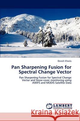 Pan Sharpening Fusion for Spectral Change Vector Devesh Khosla 9783848430376 LAP Lambert Academic Publishing - książka