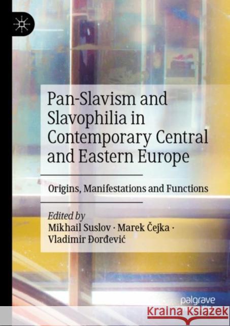 Pan-Slavism and Slavophilia in Contemporary Central and Eastern Europe: Origins, Manifestations and Functions Mikhail Suslov Marek Čejka Vladimir ?orđevic 9783031178740 Palgrave MacMillan - książka