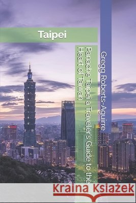Panache Taipei a Traveler's Guide to the Heart of Taiwan Gregg Roberts-Aguirre 9798307308523 Independently Published - książka