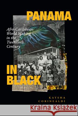 Panama in Black: Afro-Caribbean World Making in the Twentieth Century Kaysha Corinealdi 9781478018513 Duke University Press - książka