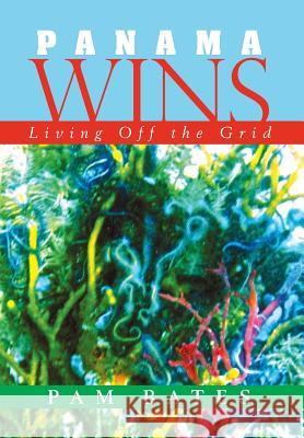 Panama Wins: Living Off the Grid Bates, Pam 9781503528550 Xlibris Corporation - książka