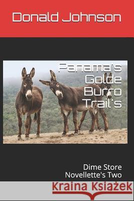 Panama's Golde Burro Trail's: Dime Store Novellette's Two Donald R. Johnson 9781790400829 Independently Published - książka