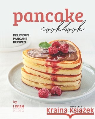 Pancake Cookbook: Delicious Pancake Recipes for All Occasions Logan King 9798751565336 Independently Published - książka