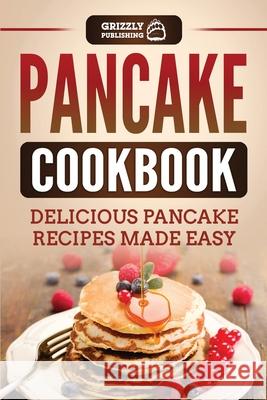 Pancake Cookbook: Delicious Pancake Recipes Made Easy Grizzly Publishing 9781952395802 Grizzly Publishing Co - książka