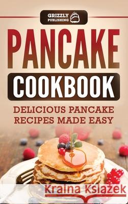 Pancake Cookbook: Delicious Pancake Recipes Made Easy Grizzly Publishing 9781952395819 Grizzly Publishing Co - książka