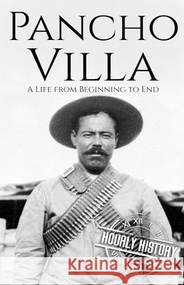Pancho Villa: A Life from Beginning to End Hourly History 9798457982475 Independently Published - książka