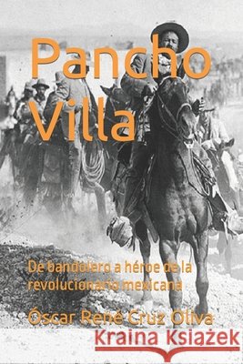 Pancho Villa: De bandolero a héroe de la revolucionario mexicana Cruz Revueltas, José René, Cruz Oliva, Óscar René 9798762967730 Independently Published - książka