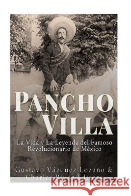 Pancho Villa: La Vida y La Leyenda de Famoso Revolucionario de México Lozano, Gustavo Vazquez 9781533497024 Createspace Independent Publishing Platform - książka