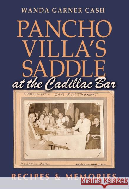 Pancho Villa's Saddle at the Cadillac Bar: Recipes and Memories Wanda Garner Cash 9781623498986 Texas A&M University Press - książka