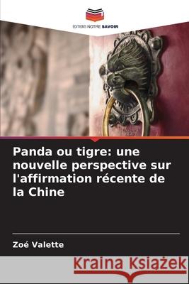 Panda ou tigre: une nouvelle perspective sur l'affirmation récente de la Chine Valette, Zoé 9786209016165 Editions Notre Savoir - książka