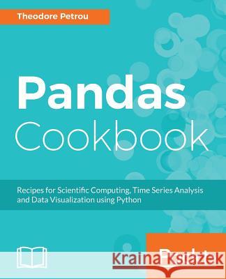 Pandas Cookbook: Recipes for Scientific Computing, Time Series Analysis and Data Visualization using Python Petrou, Theodore 9781784393878 Packt Publishing - książka
