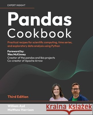 Pandas Cookbook - Third Edition: Practical recipes for scientific computing, time series and exploratory data analysis using Python William Ayd Matthew Harrison 9781836205876 Packt Publishing - książka