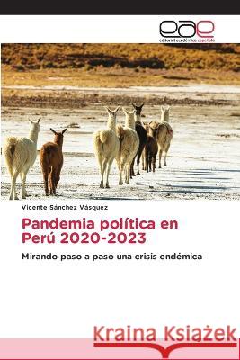 Pandemia politica en Peru 2020-2023 Vicente Sanchez Vasquez   9786202116329 Editorial Academica Espanola - książka