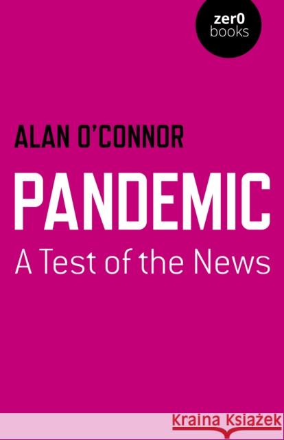 Pandemic: A Test of the News Alan O'Connor 9781803410081 Zero Books - książka