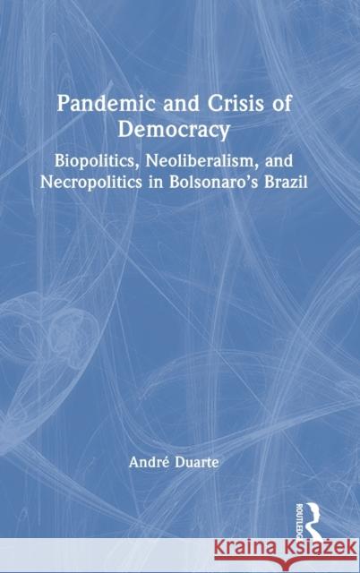 Pandemic and Crisis of Democracy: Biopolitics, Neoliberalism, and Necropolitics in Bolsonaro's Brazil  9781032281612 Routledge - książka