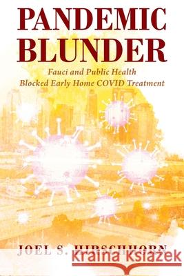 Pandemic Blunder: Fauci and Public Health Blocked Early Home COVID Treatment Joel S Hirschhorn 9781977238221 Outskirts Press - książka