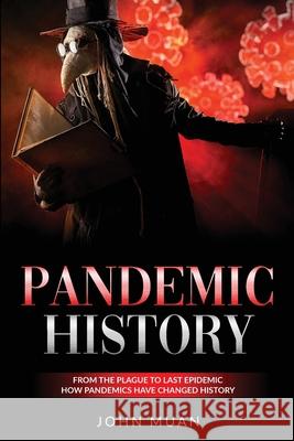 Pandemic History: From the Plague to Last Epidemic. How Pandemics Have Changed History John Muan 9781801180269 Cloe Ltd - książka