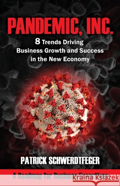 Pandemic, Inc.: 8 Trends Driving Business Growth and Success in the New Economy Patrick Schwerdtfeger 9781949642407 Authority Publishing - książka