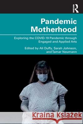 Pandemic Motherhood: Exploring the Covid-19 Pandemic through Engaged and Applied Arts  9781032746968 Routledge - książka
