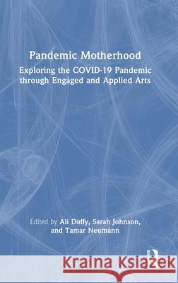 Pandemic Motherhood: Exploring the Covid-19 Pandemic through Engaged and Applied Arts  9781032746975 Routledge - książka