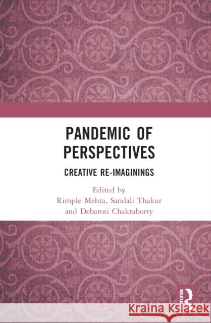 Pandemic of Perspectives: Creative Re-Imaginings Rimple Mehta Sandali Thakur Debaroti Chakraborty 9781032020907 Routledge Chapman & Hall - książka