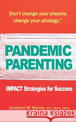 Pandemic Parenting: IMPACT Strategies for Success Shvets, Anna, Wynne, Jhordan O., Wynne, Jonathan M. 9798709456686 Independently Published - książka