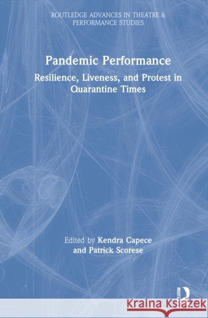Pandemic Performance: Resilience, Liveness, and Protest in Quarantine Times Kendra Capece Patrick Scorese 9781032071947 Routledge - książka