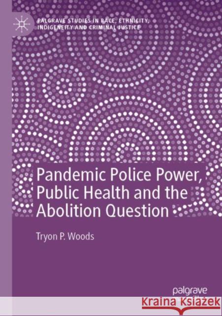 Pandemic Police Power, Public Health and the Abolition Question Tryon P. Woods 9783030930332 Palgrave MacMillan - książka