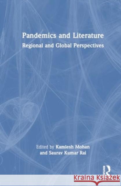 Pandemics and Literature: Regional and Global Perspectives Kamlesh Mohan Saurav Kumar Rai 9781032892498 Taylor & Francis Ltd - książka