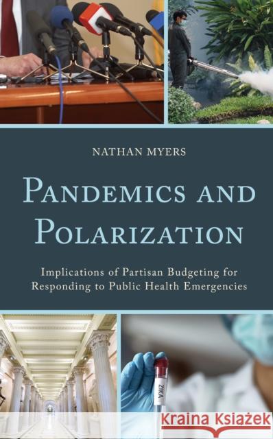 Pandemics and Polarization: Implications of Partisan Budgeting for Responding to Public Health Emergencies Nathan Myers 9781498568180 Lexington Books - książka