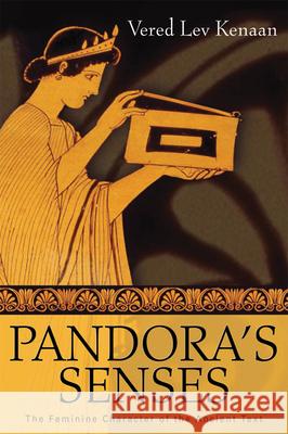 Pandora's Senses: The Feminine Character of the Ancient Text Lev Kenaan, Vered 9780299224141 University of Wisconsin Press - książka