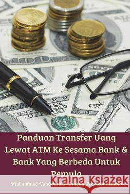 Panduan Transfer Uang Lewat ATM Ke Sesama Bank Dan Bank Yang Berbeda Untuk Pemula Vandestra, Muhammad 9781388277352 Blurb - książka