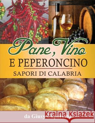 Pane, Vino e Peperoncino: Sapori di Calabria Caporetto, Giusy 9780994516015 Jccapo - książka