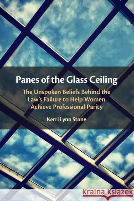 Panes of the Glass Ceiling: The Unspoken Beliefs Behind the Law's Failure to Help Women Achieve Professional Parity Kerri Lynn Stone (Florida International University) 9781108446464 Cambridge University Press - książka