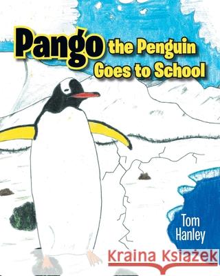 Pango the Penguin Goes to School Tom Hanley Tom Hanley 9780646823140 Tellwell Talent - książka
