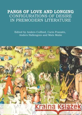 Pangs of Love and Longing: Configurations of Desire in Premodern Literature Anders Cullhed Carin Franzen 9781443847636 Cambridge Scholars Publishing - książka