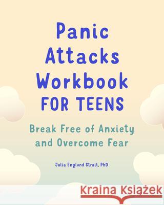 Panic Attacks Workbook for Teens: Break Free of Anxiety and Overcome Fear Julia Englund, PhD Strait 9781648766138 Rockridge Press - książka