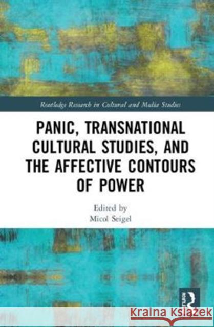 Panic, Transnational Cultural Studies, and the Affective Contours of Power Micol Seigel 9781138483477 Routledge - książka